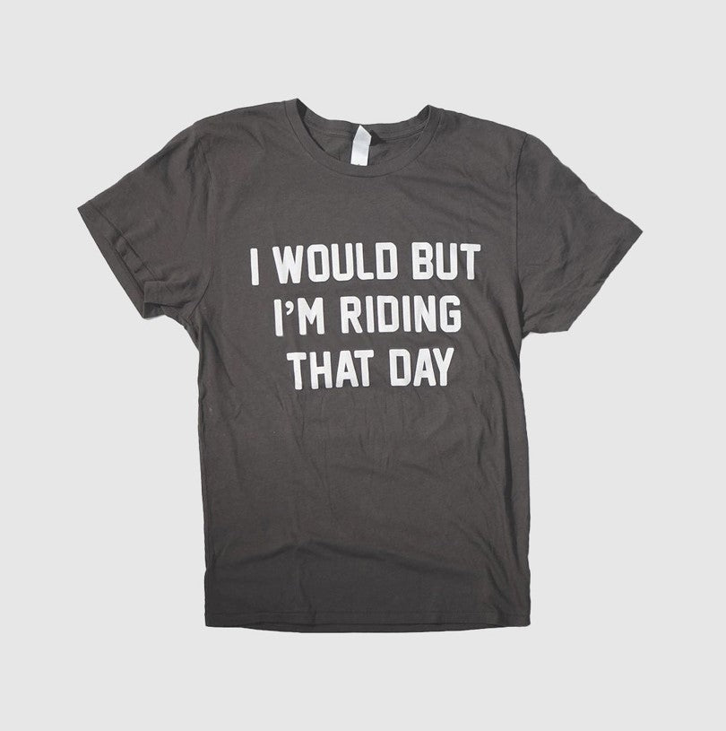 I Would But I'm Riding That Day Tee Shirt